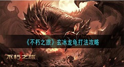不朽之旅玄冰龙龟怎么打 不朽之旅玄冰龙龟打法攻略