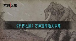 不朽之旅万神宝库怎么通关 不朽之旅万神宝库通关攻略