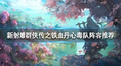 新射雕群侠传毒队阵容推荐 新射雕群侠传毒队阵容怎么搭配