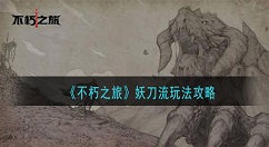 不朽之旅妖刀流怎么玩 不朽之旅妖刀流玩法攻略