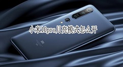 小米10pro月亮模式怎么开?小米10pro如何开启月亮模式
