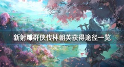新射雕群侠传心林朝英怎么获得 新射雕群侠传林朝英获得途径一览