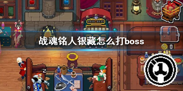 战魂铭人银藏怎么打boss 战魂铭人银藏打boss攻略