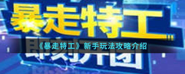 暴走特工新手怎么玩 暴走特工新手玩法攻略
