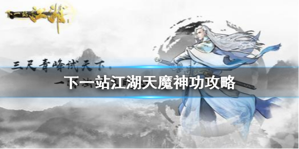 下一站江湖天魔解体怎么用 下一站江湖天魔神功攻略