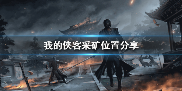 我的侠客在哪采矿 我的侠客采矿位置分享