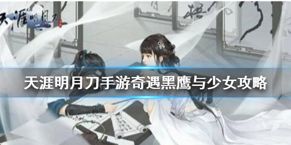 天涯明月刀手游黑鹰与少女奇遇在哪 天涯明月刀奇遇黑鹰与少女攻略