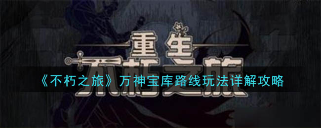 不朽之旅万神宝库怎么通关 不朽之旅万神宝库路线玩法详解攻略