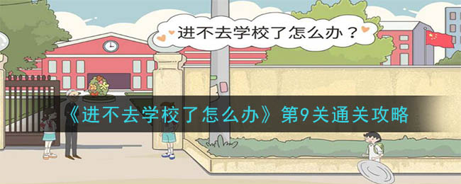 进不去学校了怎么办第9关怎么玩？进不去学校了怎么办第9关通关攻略