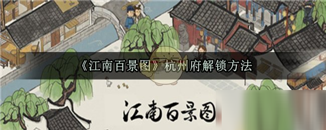 江南百景图杭州府怎么解锁开启  江南百景图杭州府解锁攻略