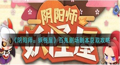 阴阳师：妖怪屋百鬼剧场剧本怎么得 阴阳师：妖怪屋百鬼剧场剧本获取攻略