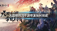 天涯明月刀手游帮派如何创建 天涯明月刀手游帮派创建方法介绍