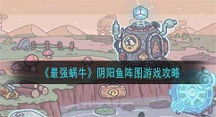 最强蜗牛阴阳鱼阵图游戏攻略 最强蜗牛阴阳鱼阵图怎么获得