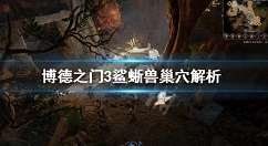 博德之门3鲨蜥兽巢穴怎么打?鲨蜥兽巢穴解析