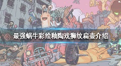 最强蜗牛彩绘釉陶戏狮纹扁壶怎么样 最强蜗牛彩绘釉陶戏狮纹扁壶属性介绍