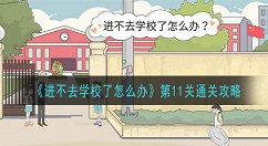 进不去学校了怎么办第11关怎么玩？进不去学校了怎么办第11关通关攻略