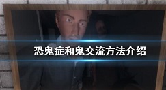 phasmophobia怎么说话 phasmophobia恐鬼症和鬼交流方法介绍