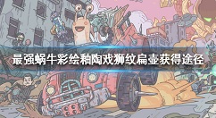 最强蜗牛彩绘釉陶戏狮纹扁壶怎么获得 最强蜗牛扁壶获得途径一览