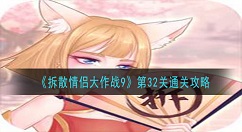 拆散情侣大作战9第32关怎么玩？拆散情侣大作战9第32关通关攻略