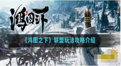 鸿图之下联盟玩法攻略 鸿图之下联盟怎么玩