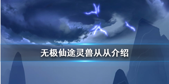 无极仙途从从怎么得 无极仙途灵兽从从介绍