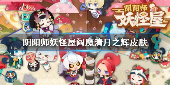 阴阳师妖怪屋阎魔清月之辉皮肤介绍 阴阳师妖怪屋阎魔新皮肤一览