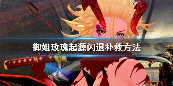 御姐玫瑰起源闪退怎么办 御姐玫瑰起源闪退补救方法