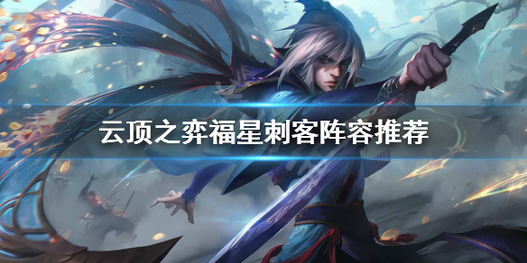 云顶之弈福星刺客怎么玩？云顶之弈福星刺客阵容推荐
