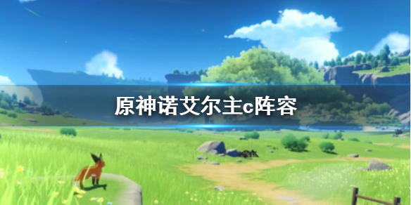 原神手游诺艾尔主c阵容 原神手游诺艾尔主c阵容怎么搭配
