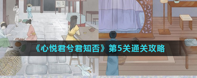 心悦君兮君知否第5关怎么过?心悦君兮君知否第5关通关攻略