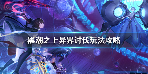 黑潮之上异界讨伐玩法攻略 黑潮之上异界讨伐模式怎么玩