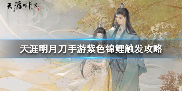 天涯明月刀手游紫色锦鲤怎么触发 天涯明月刀手游紫色锦鲤触发攻略
