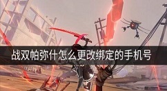 战双帕弥什怎么改绑手机 战双帕弥什绑定手机更改教程