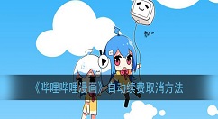 哔哩哔哩漫画怎么关闭自动续费 哔哩哔哩漫画自动续费取消方法