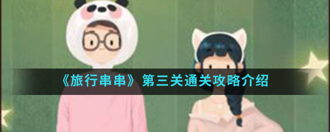 旅行串串第三关怎么过？旅行串串第三关通关攻略介绍