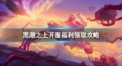 黑潮之上公测福利有哪些 黑潮之上开服福利领取攻略