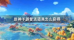 原神手游复活道具怎么获得 原神手游复活料理介绍