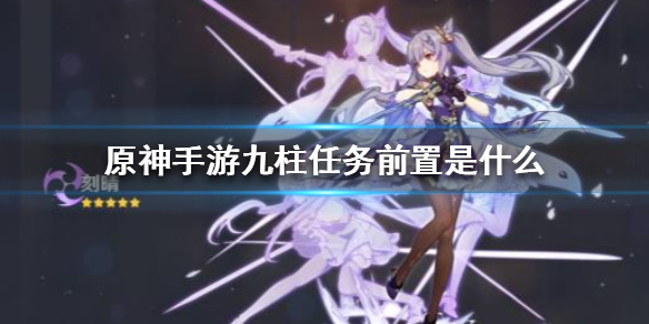 原神手游九柱任务前置是什么 原神手游九柱任务前置介绍