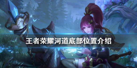 王者荣耀河道底部位置在哪  王者荣耀河道底部位置介绍