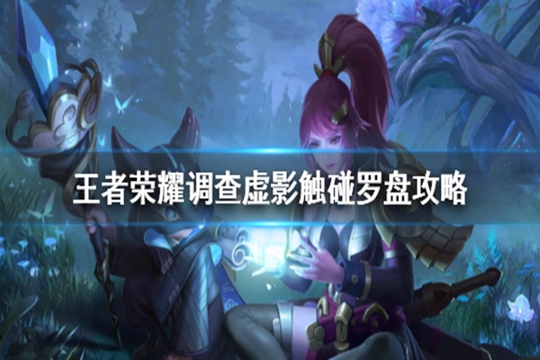 王者荣耀调查虚影触碰罗盘怎么做 王者荣耀调查虚影触碰罗盘攻略