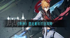 原神遗迹重机怎么打 原神遗迹重机打法攻略