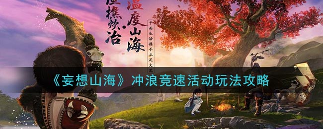 妄想山海冲浪竞速活动怎么玩？妄想山海冲浪竞速活动玩法攻略