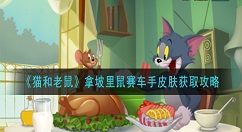 猫和老鼠拿坡里鼠赛车手皮肤怎么获得 猫和老鼠拿坡里鼠赛车手皮肤获取攻略