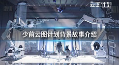少前云图计划背景故事介绍 少前云图计划背景故事怎么样