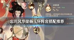 忘川风华录杨玉环阵容怎么搭配 忘川风华录杨玉环搭配阵容推荐