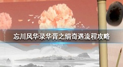 忘川风华录华胥之绢怎么速通 忘川风华录华胥之绢奇遇流程攻略