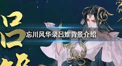 忘川风华录吕雉人物背景介绍 忘川风华录吕雉怎么样