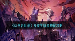 幻书启世录安徒生阵容怎么搭配？幻书启世录安徒生阵容搭配攻略