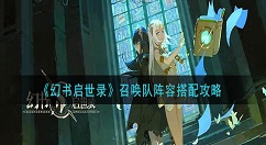 幻书启世录召唤队阵容怎么搭配？幻书启世录召唤队阵容搭配攻略