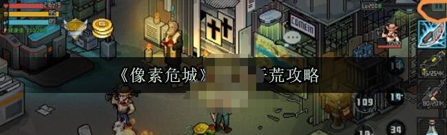 像素危城新手开荒必知小技巧 像素危城新手开荒攻略